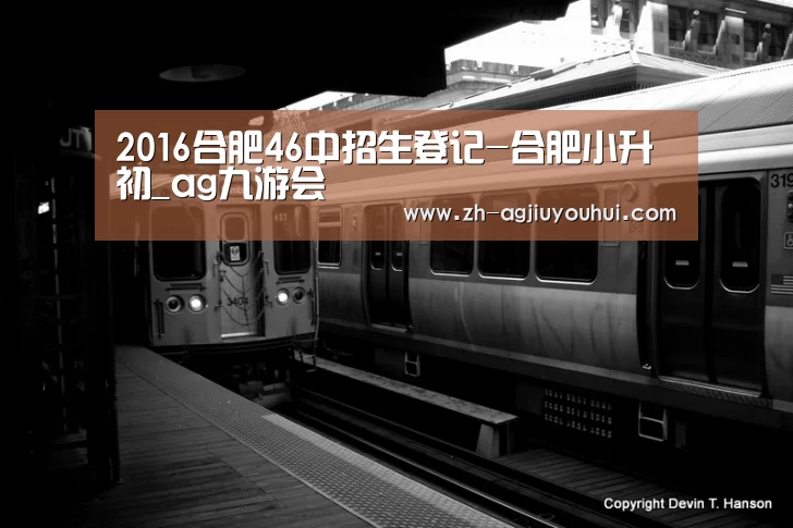 2016合肥46中招生登记-合肥小升初_ag九游会(图3) ag九游会