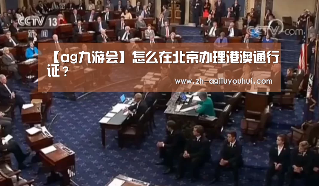【ag九游会】怎么在北京办理港澳通行证？